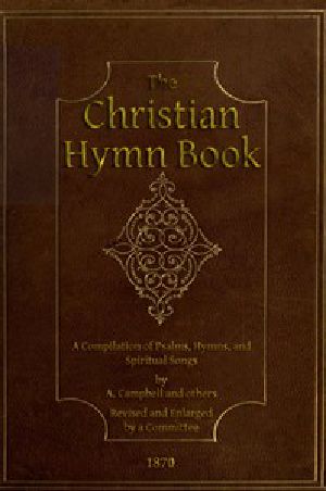 [Gutenberg 46041] • The Christian Hymn Book / A Compilation of Psalms, Hymns and Spiritual Songs, Original and Selected, by A. Campbell and Others